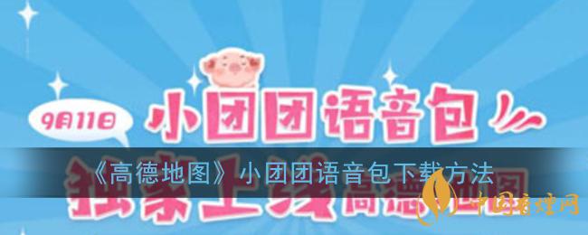 一條小團(tuán)團(tuán)語音包怎么下載？高德地圖小團(tuán)團(tuán)語音包下載方法